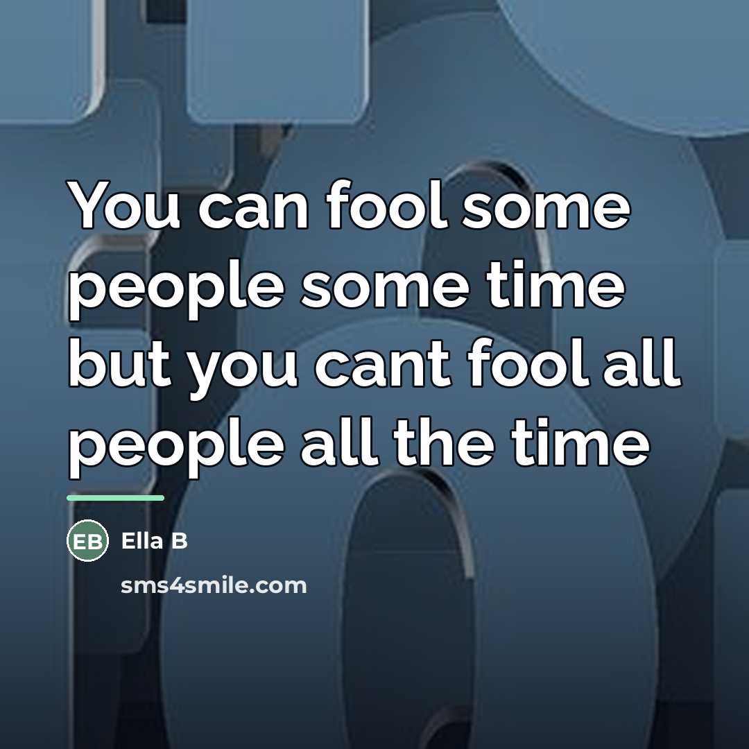 “You can fool some people some time but you cant…” quote by Ella B
