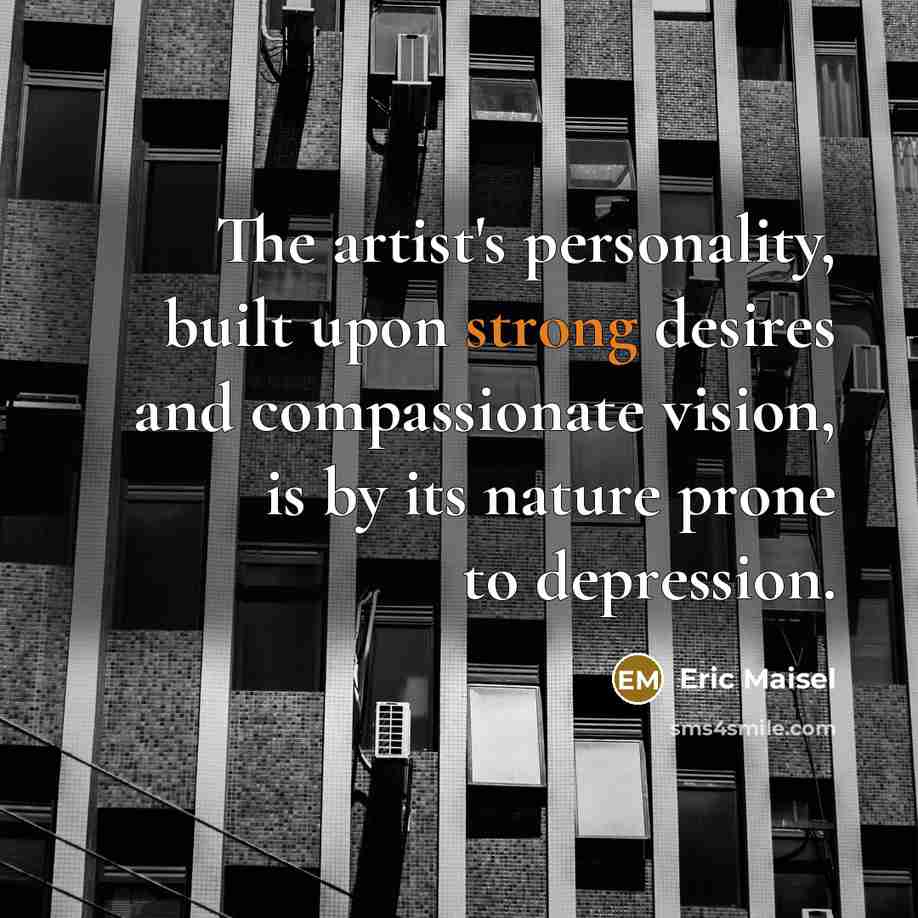 “The artist's personality, built upon strong desires and compassionate vision,…” quote by Eric Maisel