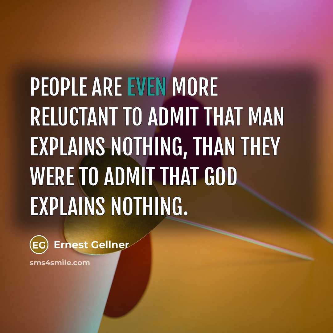 “People are even more reluctant to admit that man explains…” quote by Ernest Gellner