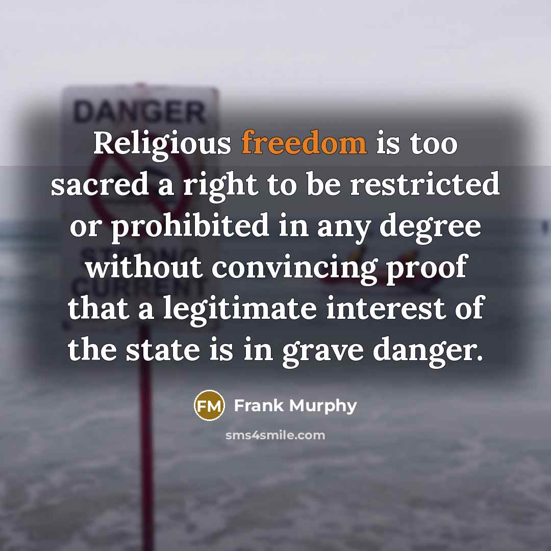 “Religious freedom is too sacred a right to be restricted…” quote by Frank Murphy
