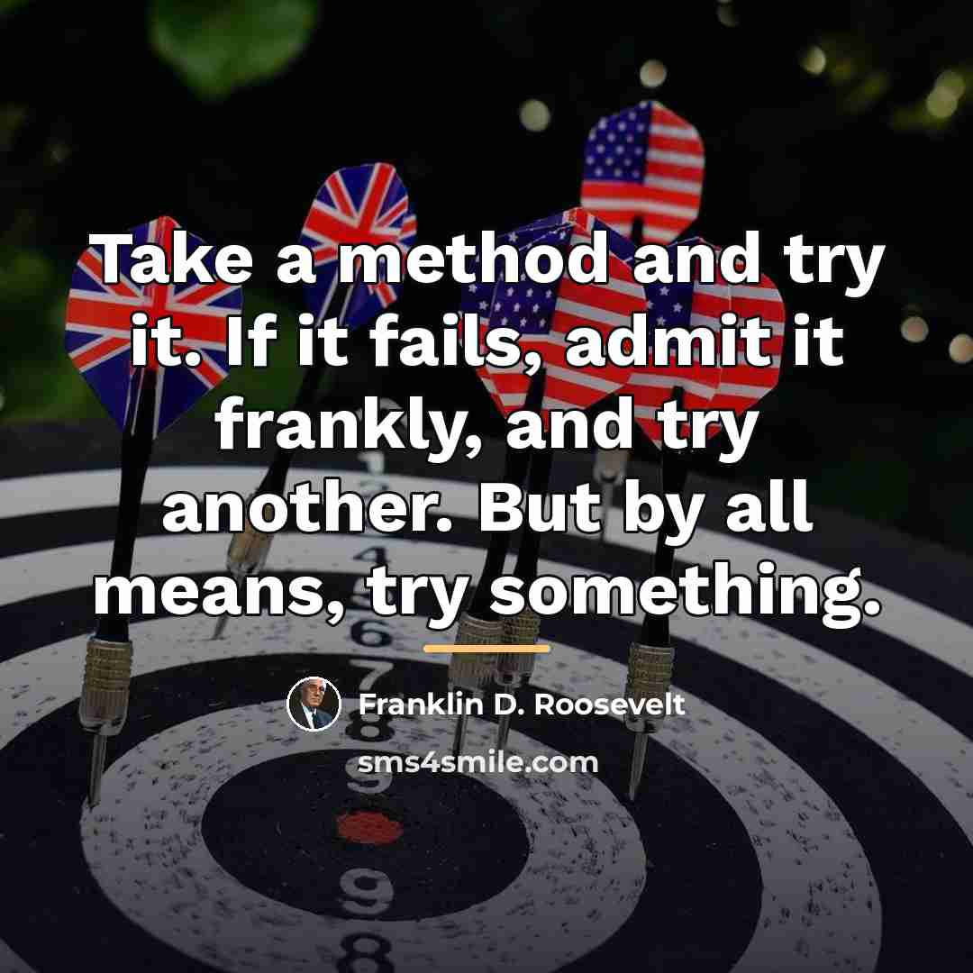“Take a method and try it. If it fails, admit…” quote by Franklin D. Roosevelt
