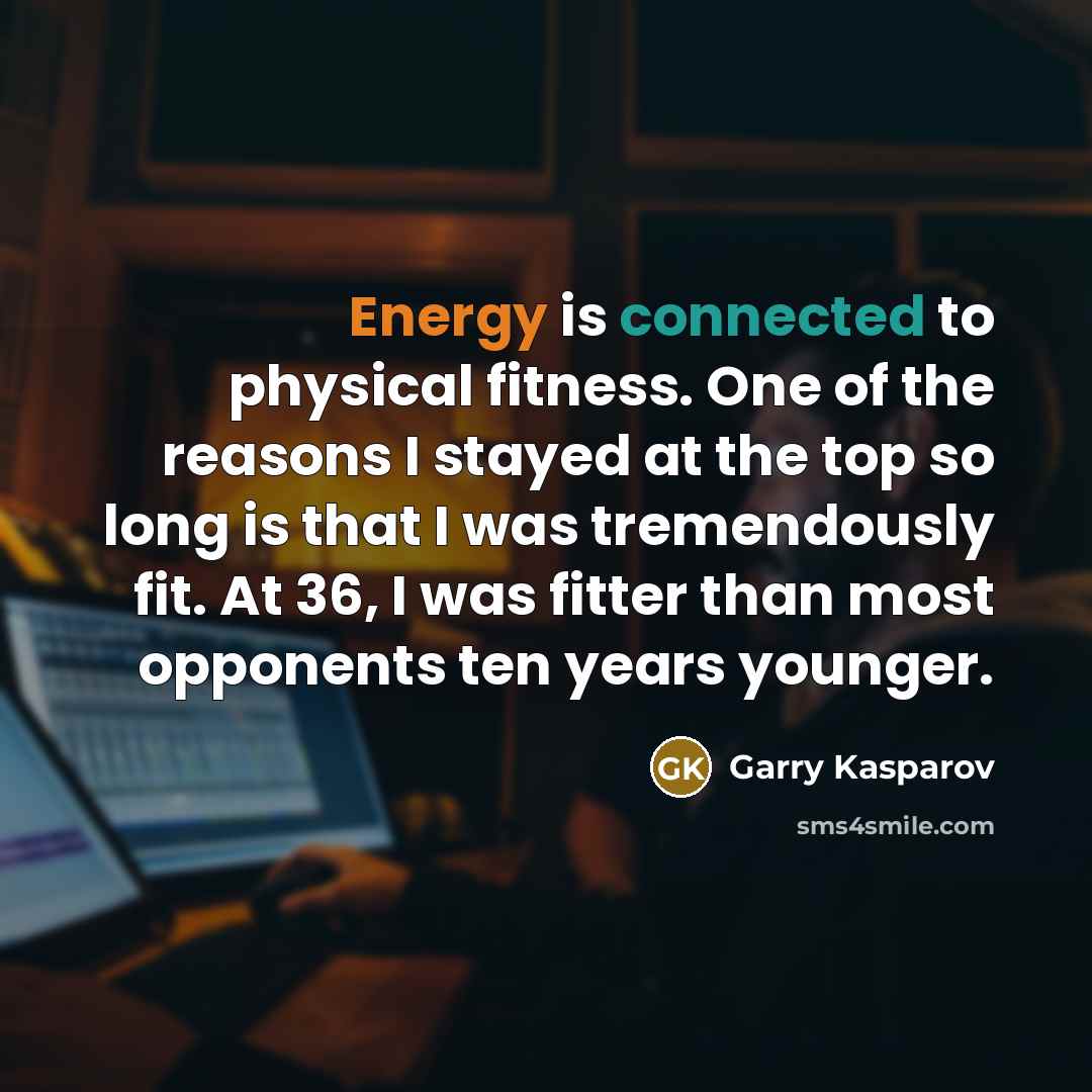 “Energy is connected to physical fitness. One of the reasons…” quote by Garry Kasparov