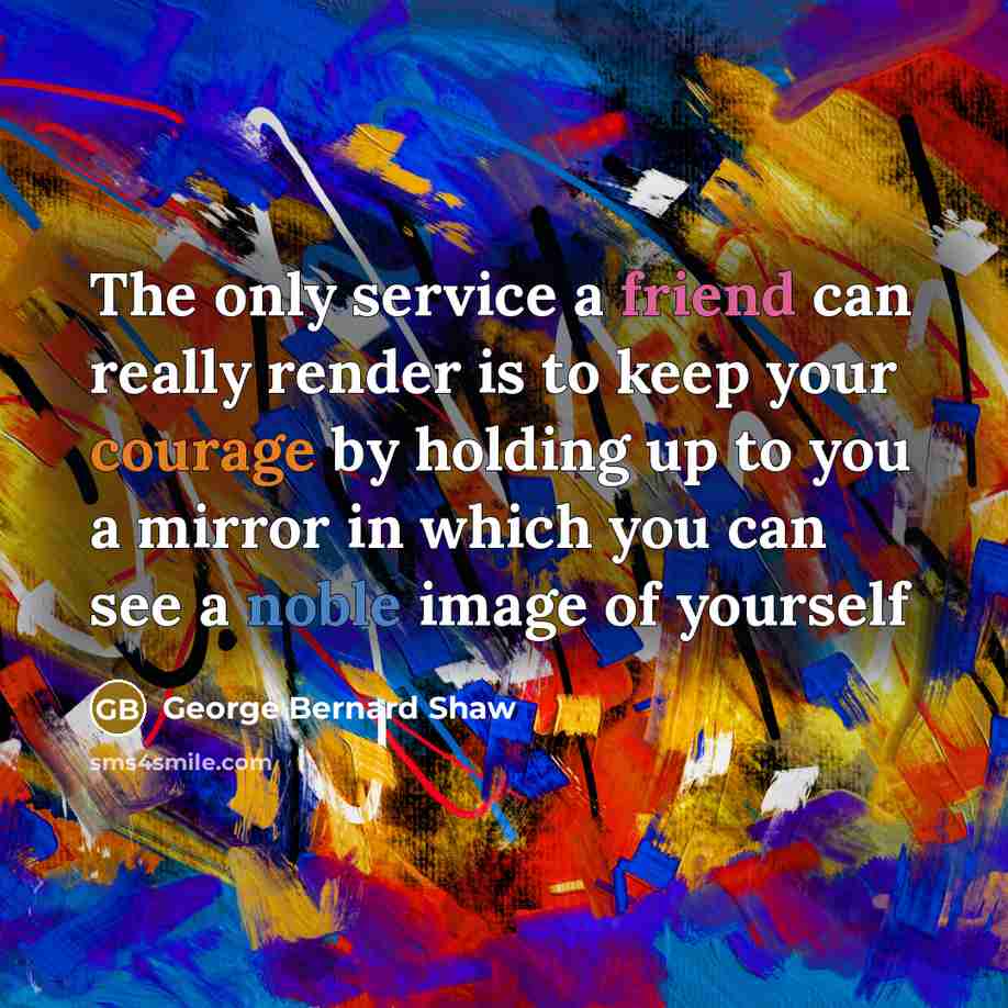 “The only service a friend can really render is to…” quote by George Bernard Shaw