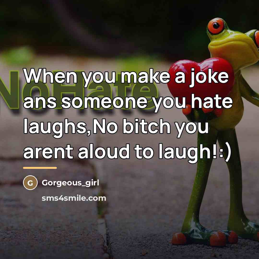 “When you make a joke ans someone you hate laughs,No…” quote by Gorgeous_girl