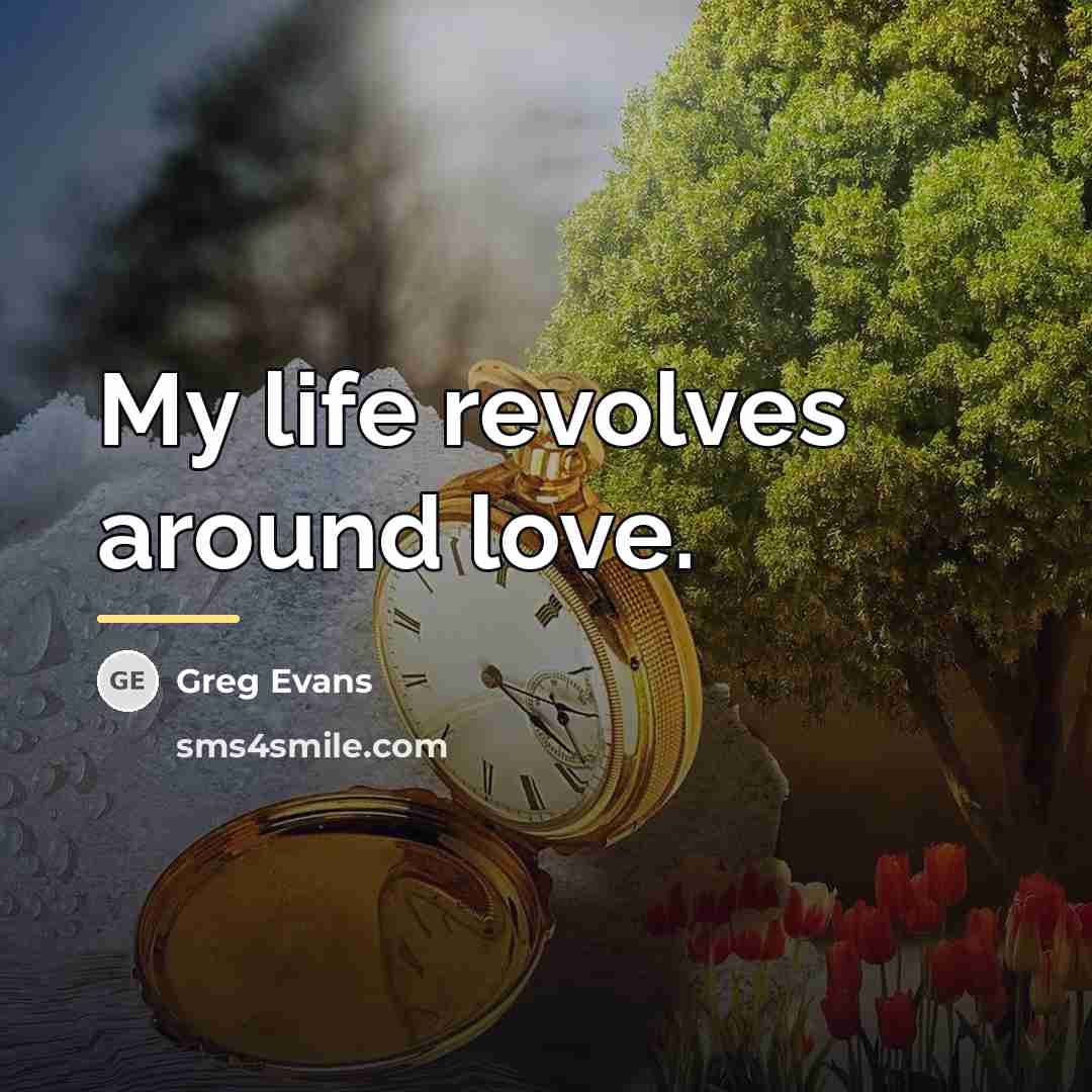 “My life revolves around love.…” quote by Greg Evans