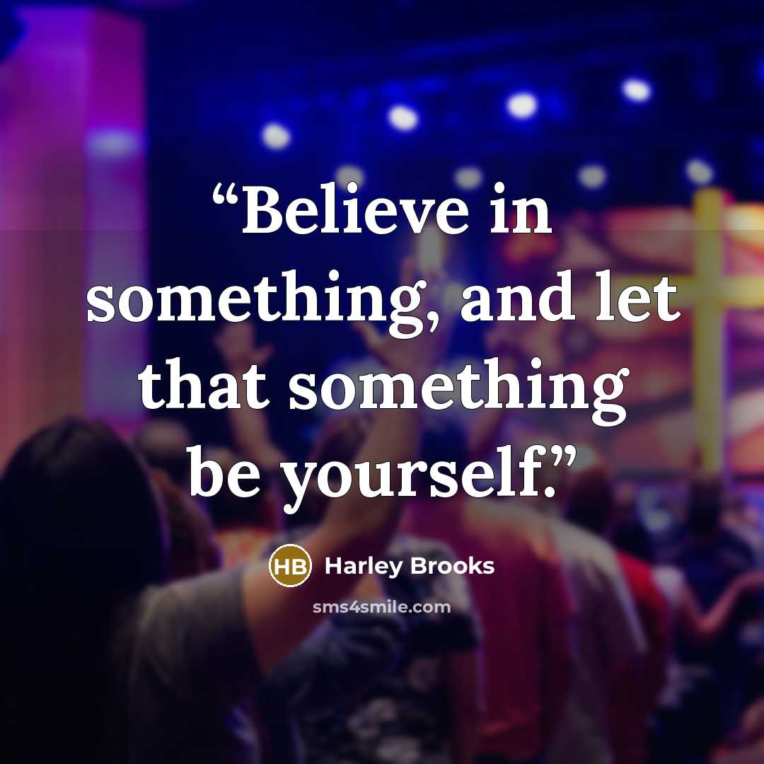 “Believe in something, and let that something be yourself.” quote by Harley Brooks