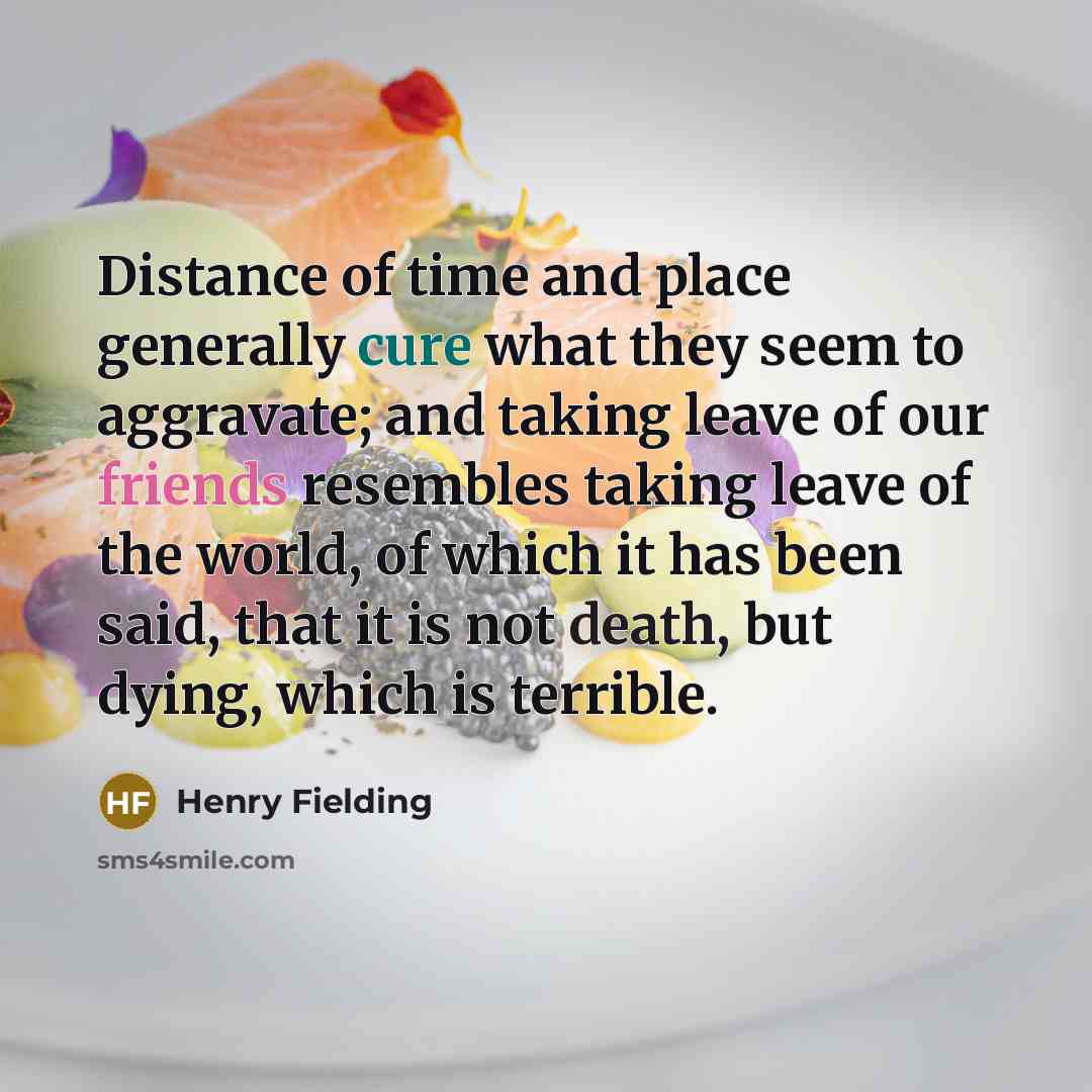 “Distance of time and place generally cure what they seem…” quote by Henry Fielding