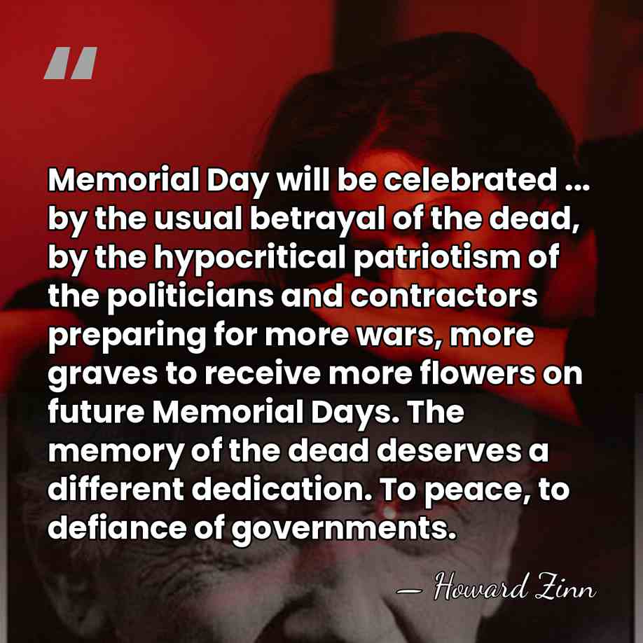 Memorial Day will be celebrated ... by the usual betrayal of the&hellip; - Howard Zinn