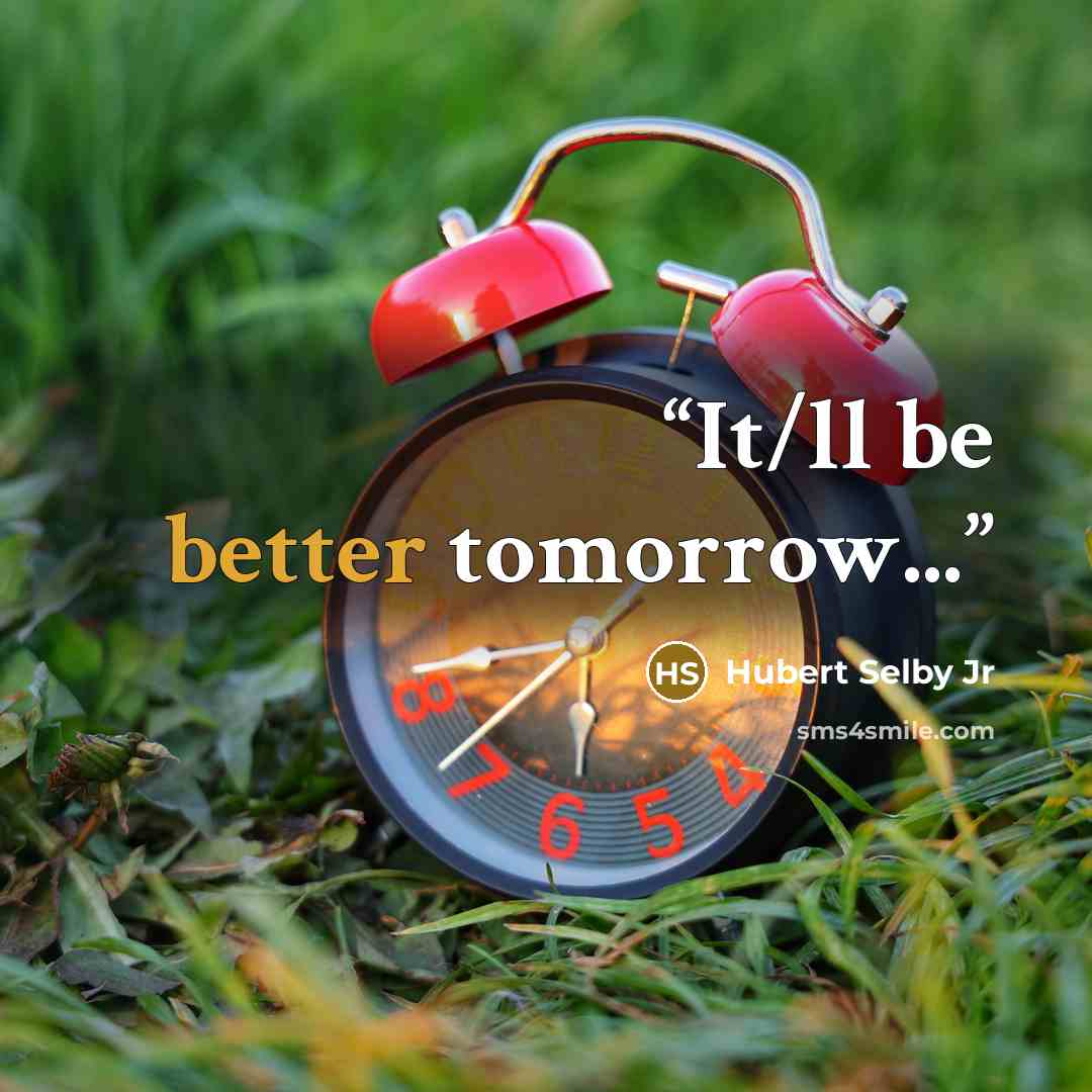 “It/ll be better tomorrow...” quote by Hubert Selby Jr