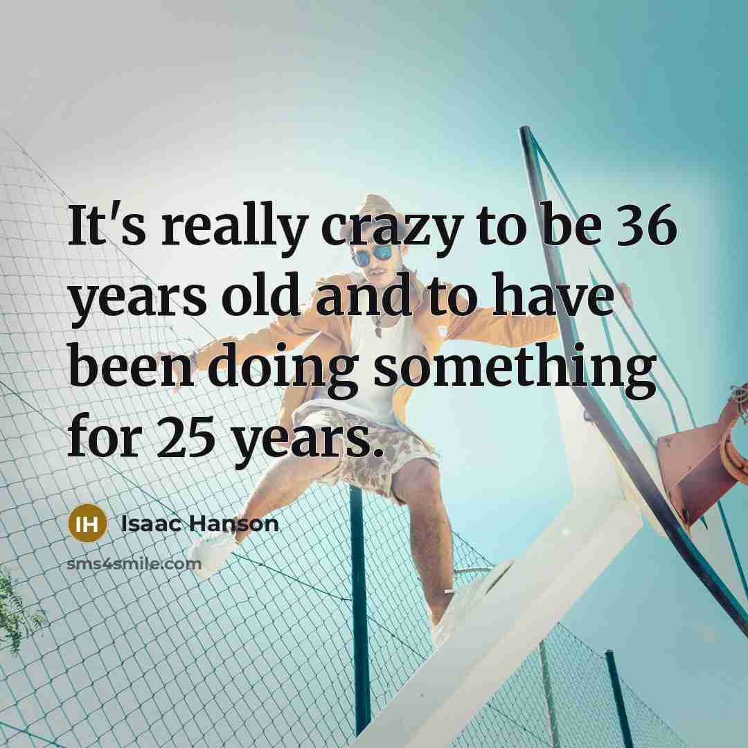 “It's really crazy to be 36 years old and to…” quote by Isaac Hanson