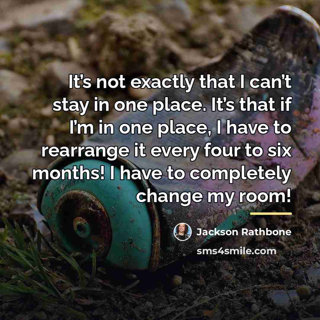 “It’s not exactly that I can’t stay in one place.…” quote by Jackson Rathbone