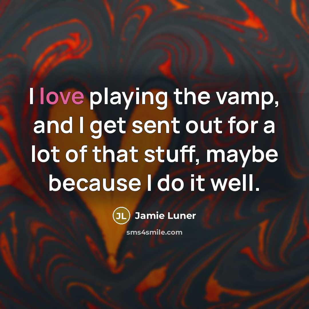 “I love playing the vamp, and I get sent out for a lot of that stuff, maybe because I do it well.” quote by Jamie Luner