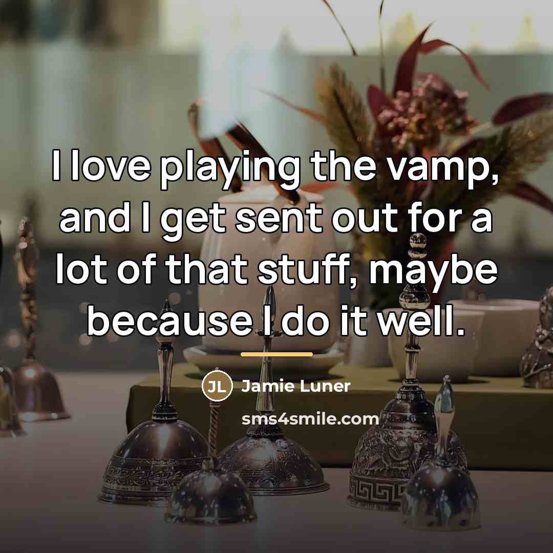 “I love playing the vamp, and I get sent out…” quote by Jamie Luner