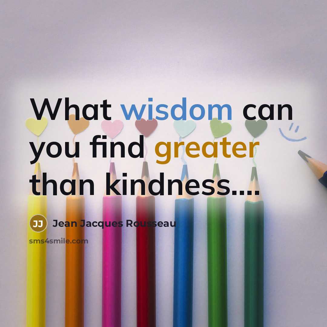 “What wisdom can you find greater than kindness….” quote by Jean Jacques Rousseau