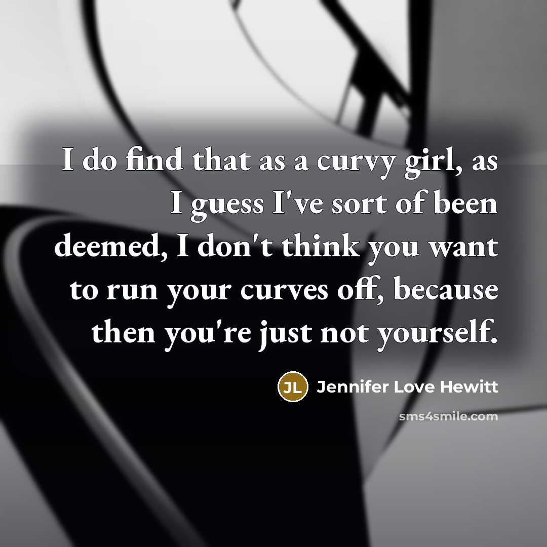 “I do find that as a curvy girl, as I…” quote by Jennifer Love Hewitt