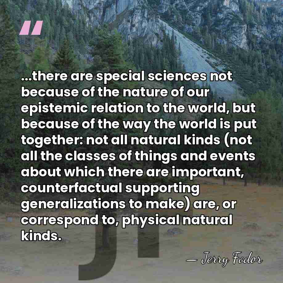 ...there are special sciences not because of the nature of our epistemic&hellip; - Jerry Fodor