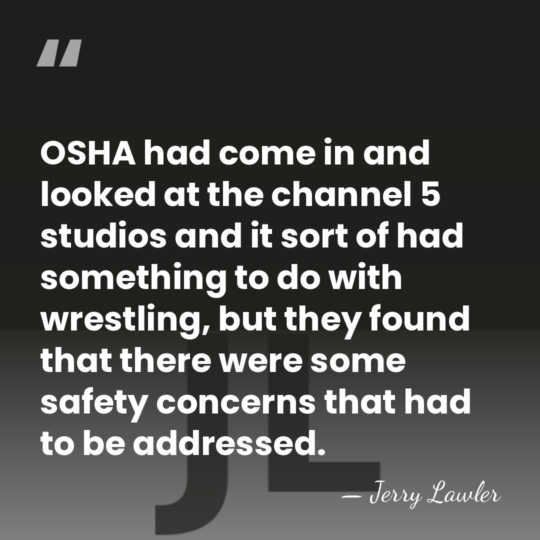 OSHA had come in and looked at the channel 5 studios and&hellip; - Jerry Lawler