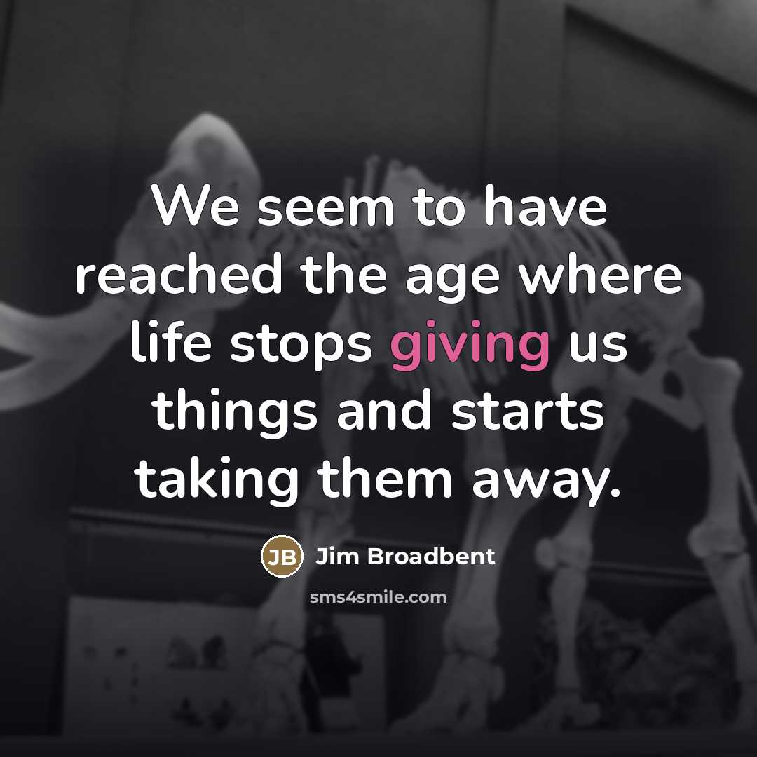 “We seem to have reached the age where life stops…” quote by Jim Broadbent