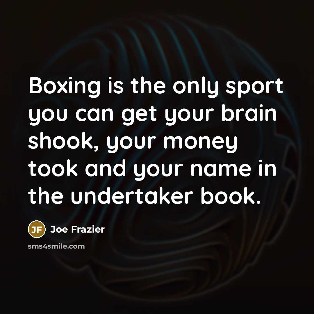“Boxing is the only sport you can get your brain…” quote by Joe Frazier