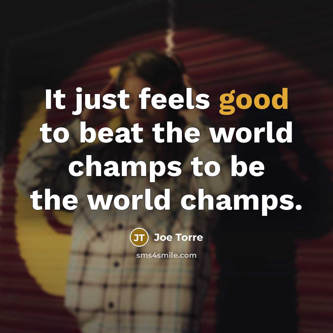 “It just feels good to beat the world champs to…” quote by Joe Torre