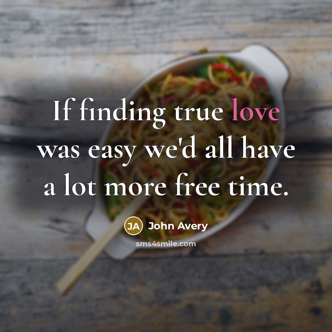 “If finding true love was easy we'd all have a…” quote by John Avery