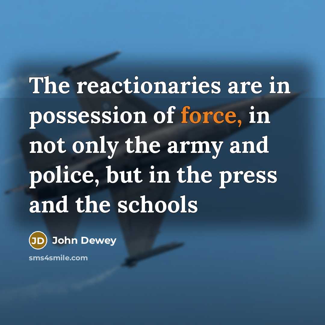 “The reactionaries are in possession of force, in not only…” quote by John Dewey