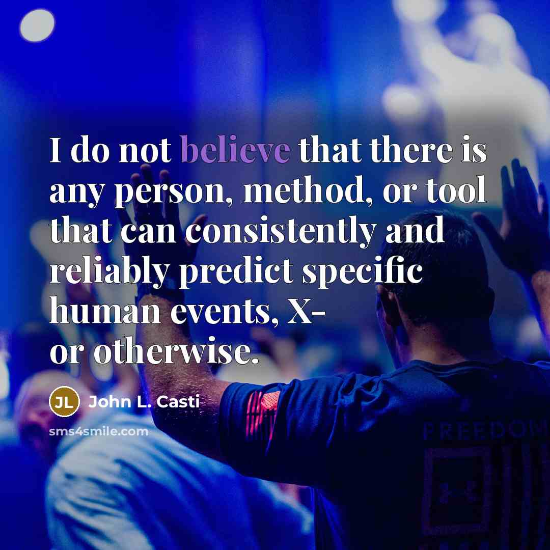 “I do not believe that there is any person, method,…” quote by John L. Casti
