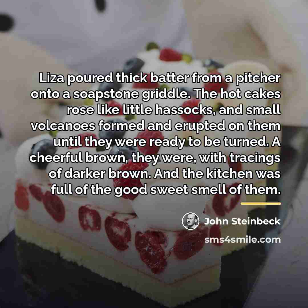 “Liza poured thick batter from a pitcher onto a soapstone…” quote by John Steinbeck