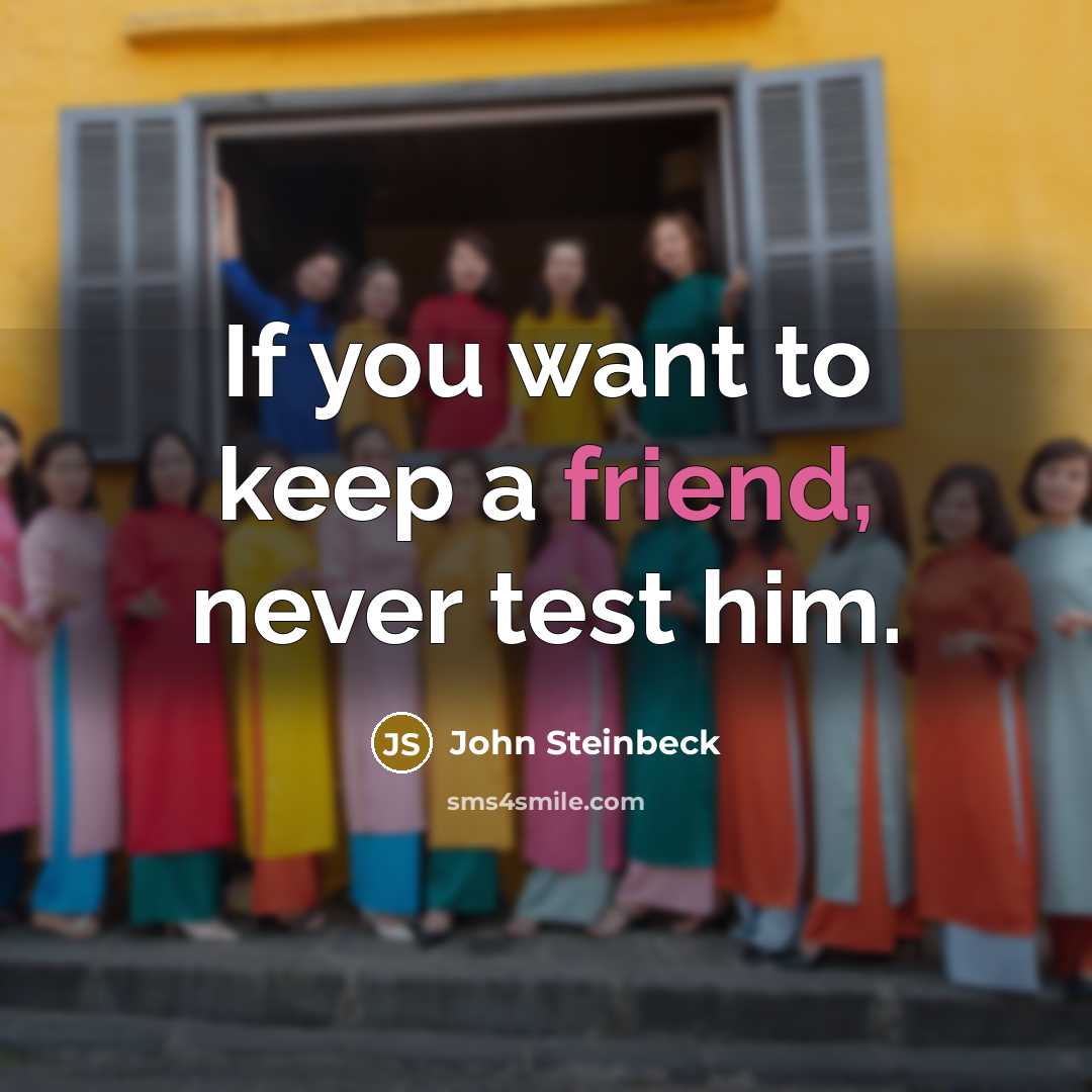 “If you want to keep a friend, never test him.…” quote by John Steinbeck