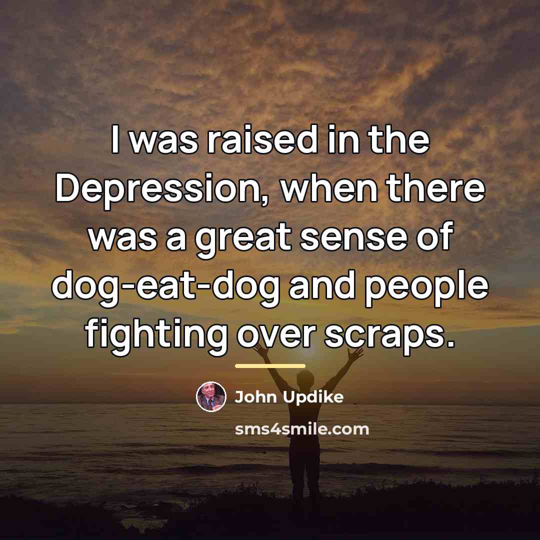 “I was raised in the Depression, when there was a…” quote by John Updike