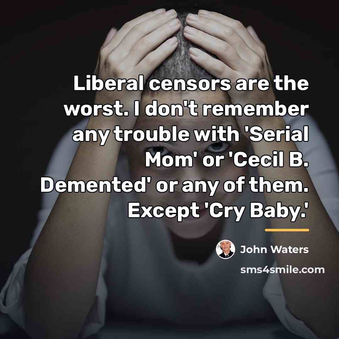 “Liberal censors are the worst. I don't remember any trouble…” quote by John Waters
