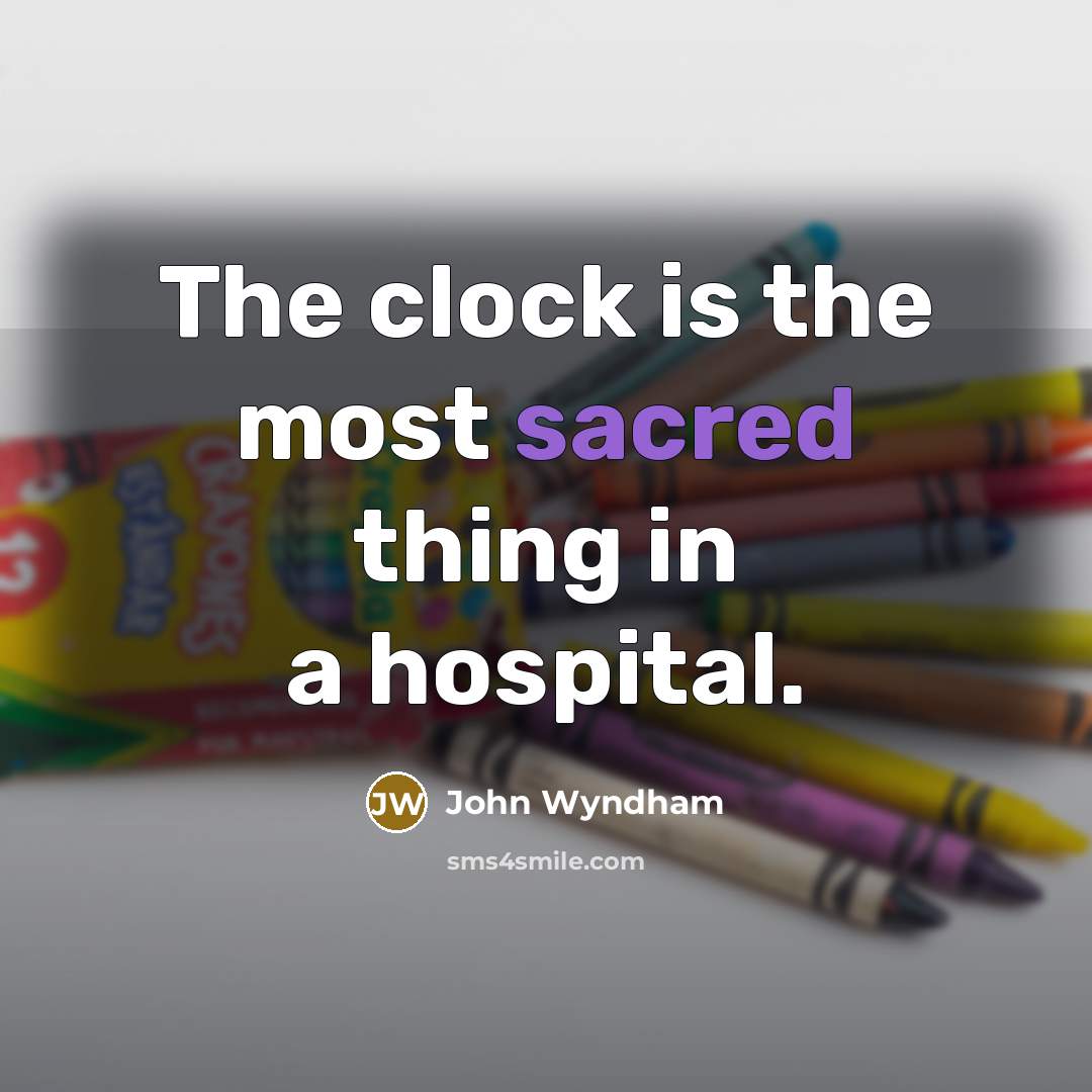 “The clock is the most sacred thing in a hospital.…” quote by John Wyndham