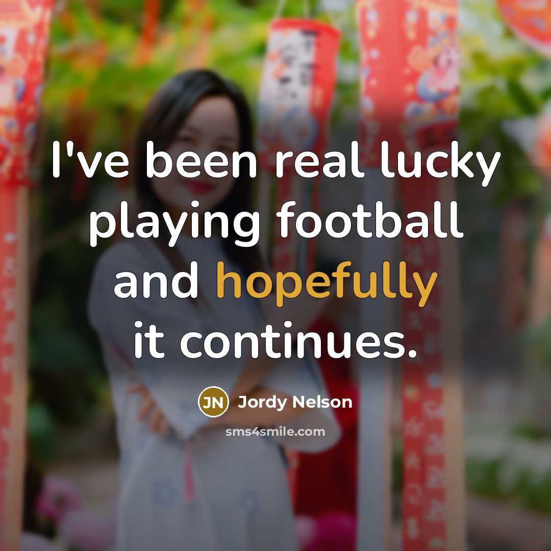 “I've been real lucky playing football and hopefully it continues.…” quote by Jordy Nelson