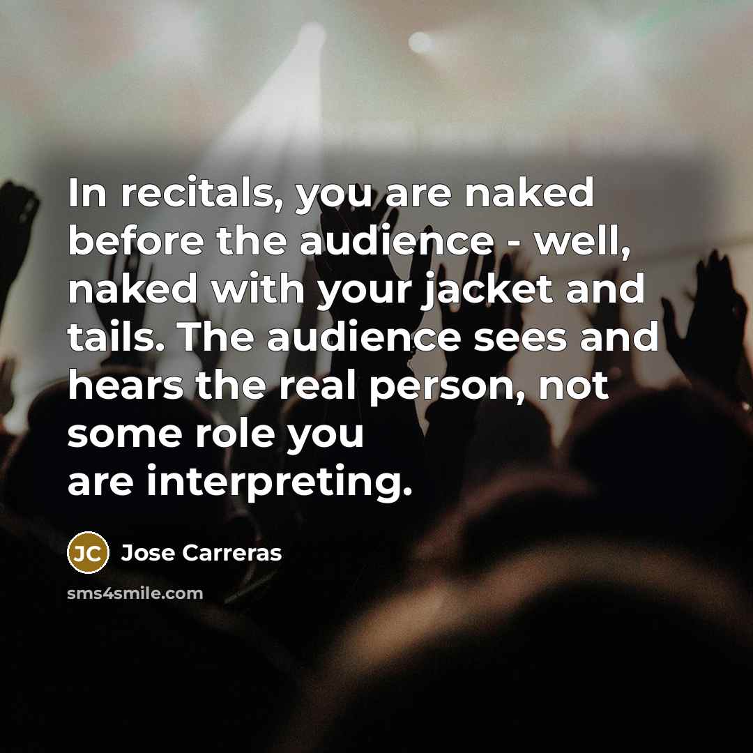 “In recitals, you are naked before the audience - well,…” quote by Jose Carreras