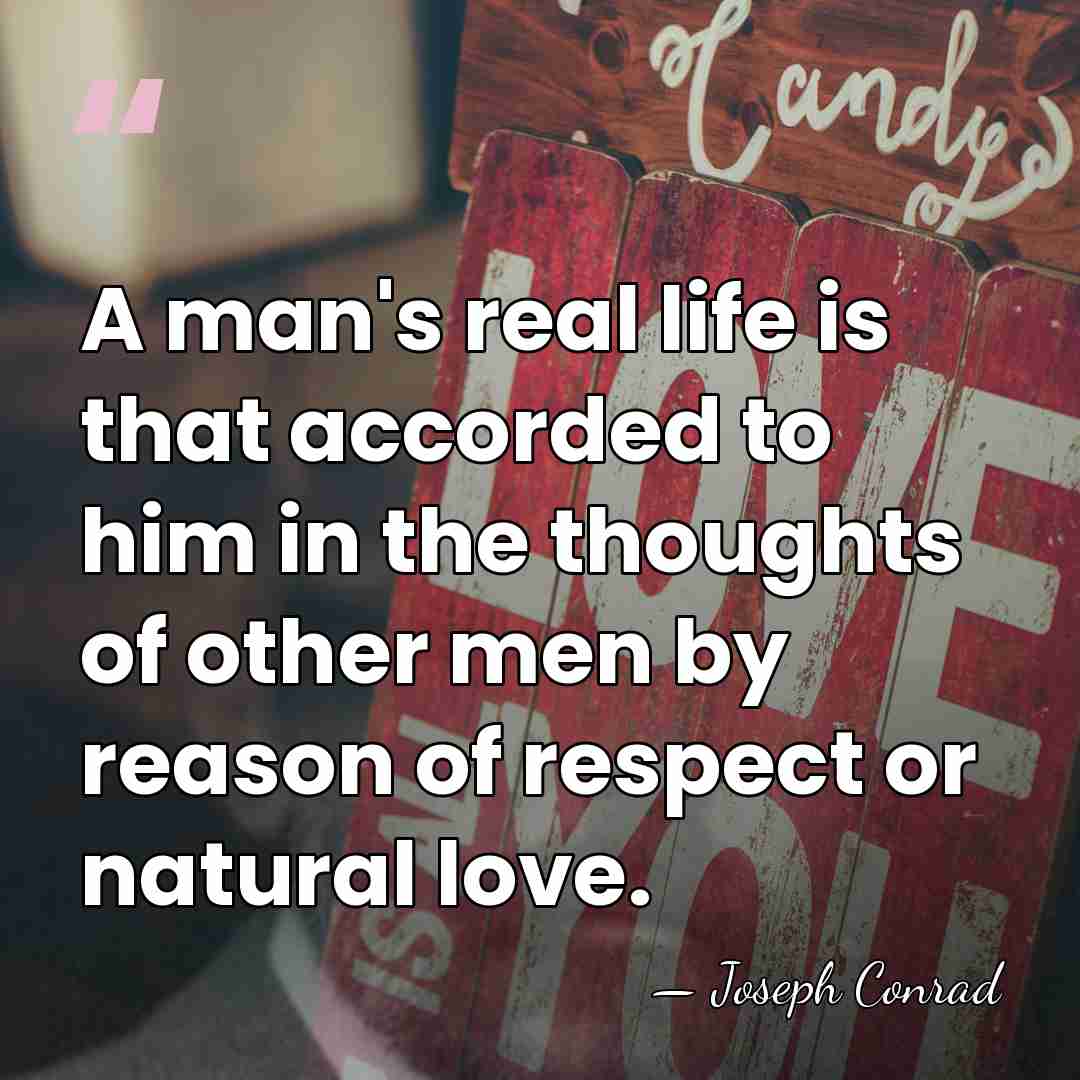 A man's real life is that accorded to him in the thoughts&hellip; - Joseph Conrad