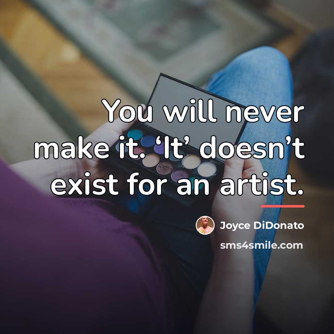“You will never make it. ‘It’ doesn’t exist for an…” quote by Joyce DiDonato