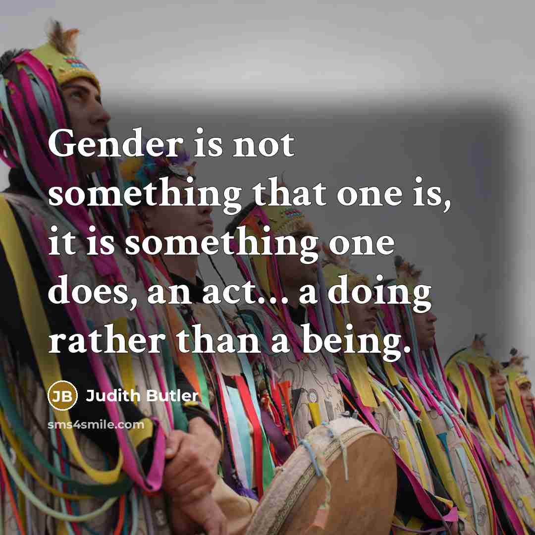 “Gender is not something that one is, it is something…” quote by Judith Butler