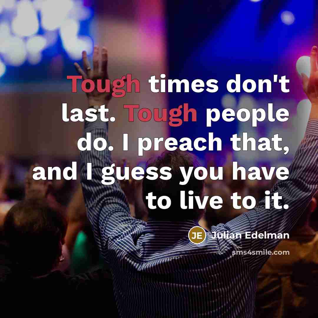 “Tough times don't last. Tough people do. I preach that,…” quote by Julian Edelman
