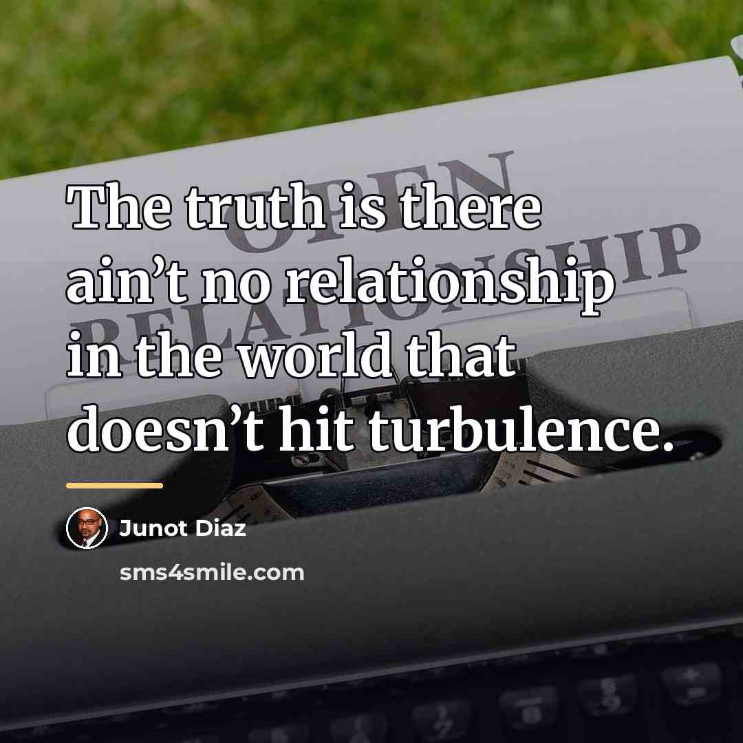 “The truth is there ain’t no relationship in the world…” quote by Junot Diaz