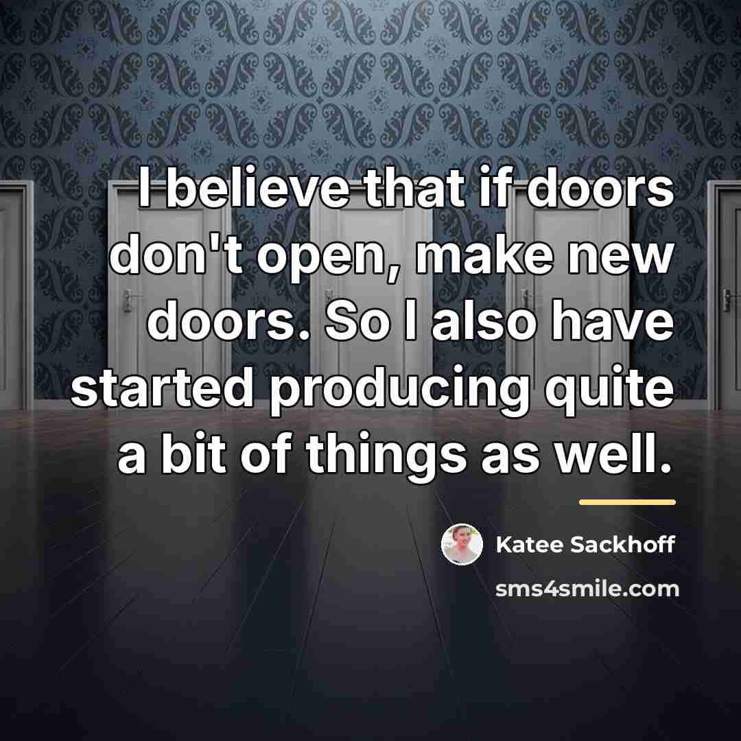 “I believe that if doors don't open, make new doors.…” quote by Katee Sackhoff