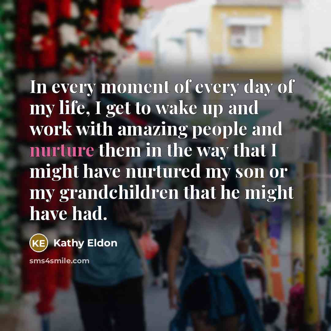 “In every moment of every day of my life, I…” quote by Kathy Eldon
