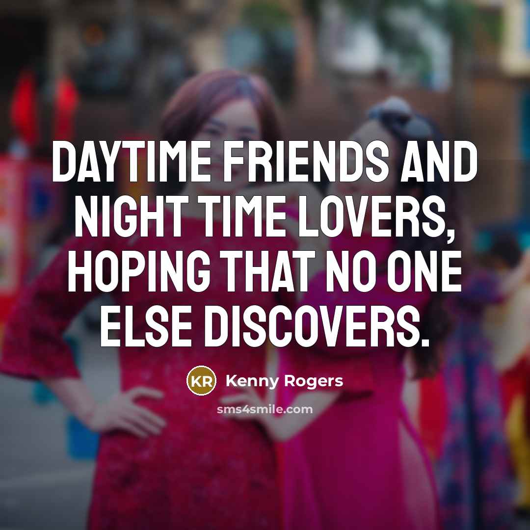 “Daytime friends and night time lovers, hoping that no one…” quote by Kenny Rogers