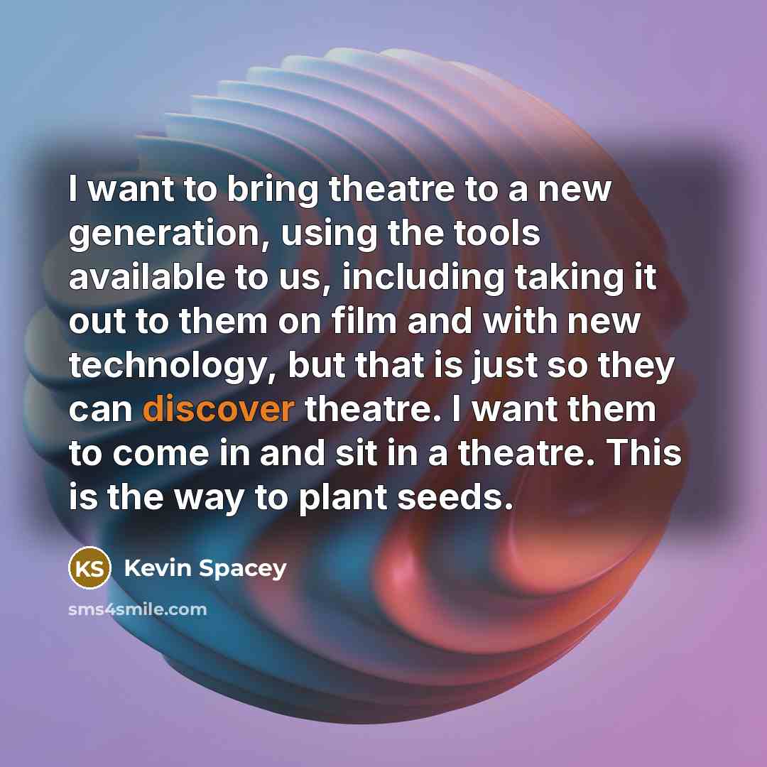 “I want to bring theatre to a new generation, using…” quote by Kevin Spacey