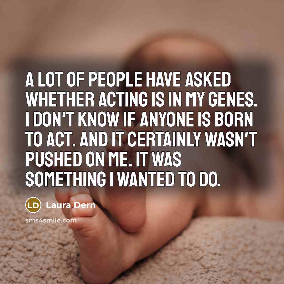 “A lot of people have asked whether acting is in…” quote by Laura Dern