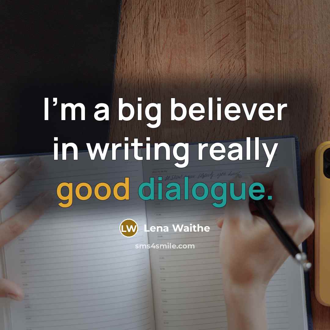“I'm a big believer in writing really good dialogue.…” quote by Lena Waithe