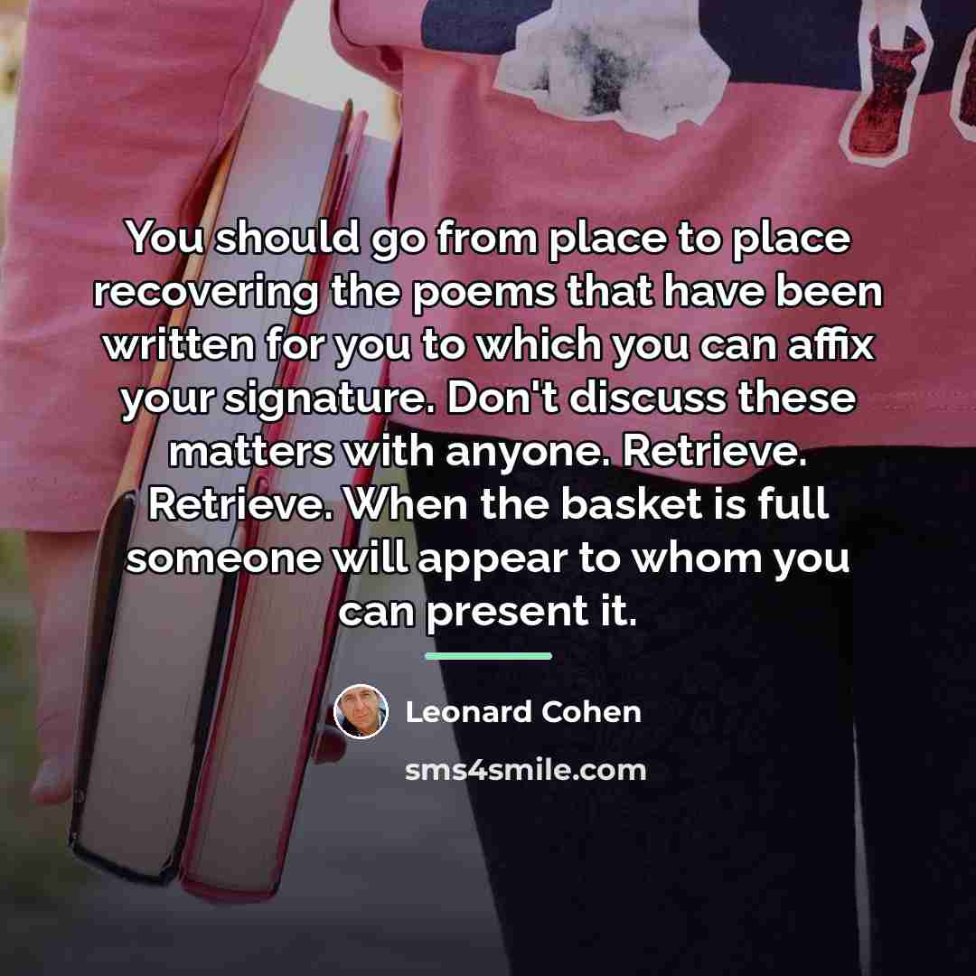“You should go from place to place recovering the poems…” quote by Leonard Cohen