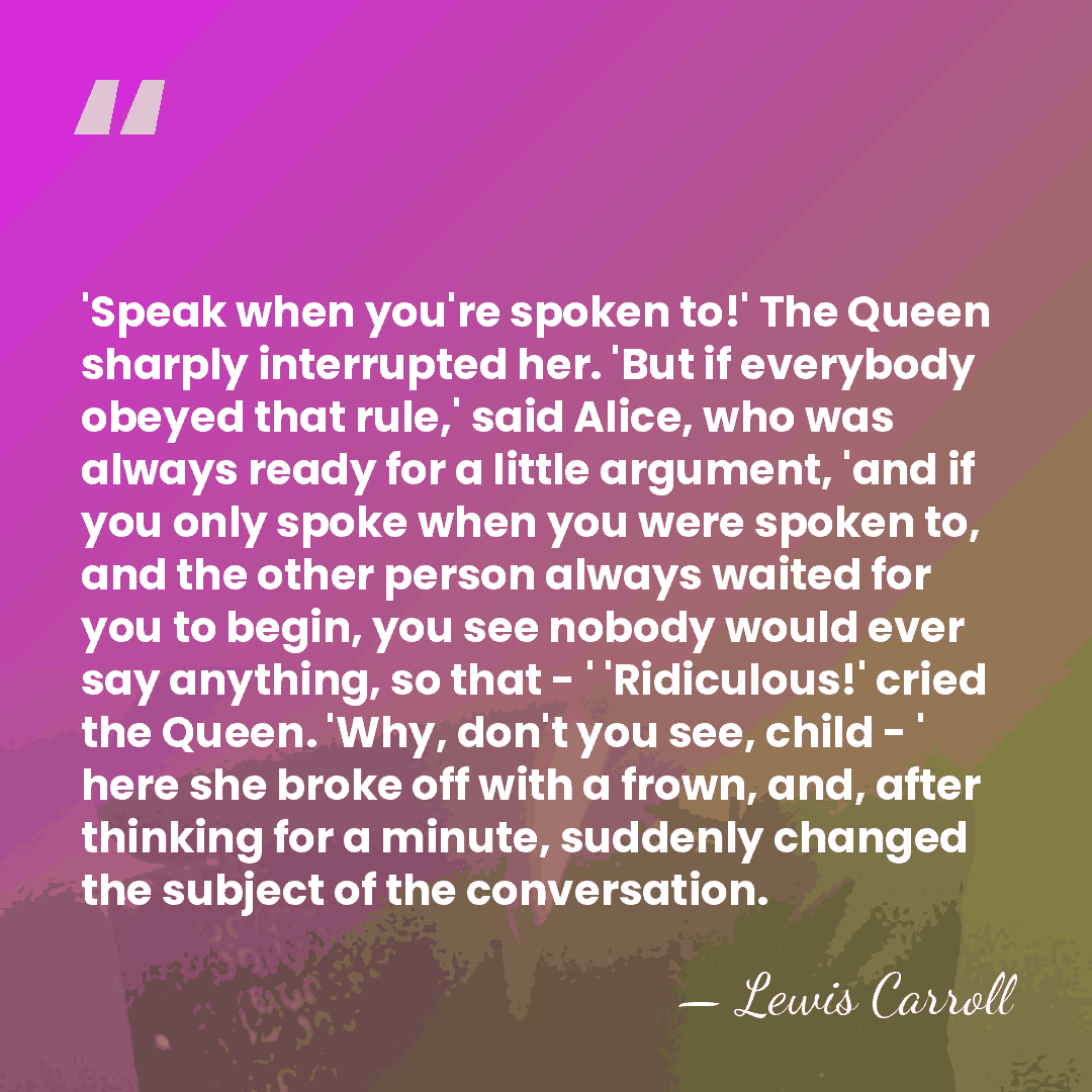 'Speak when you're spoken to!' The Queen sharply interrupted her. 'But if&hellip; - Lewis Carroll