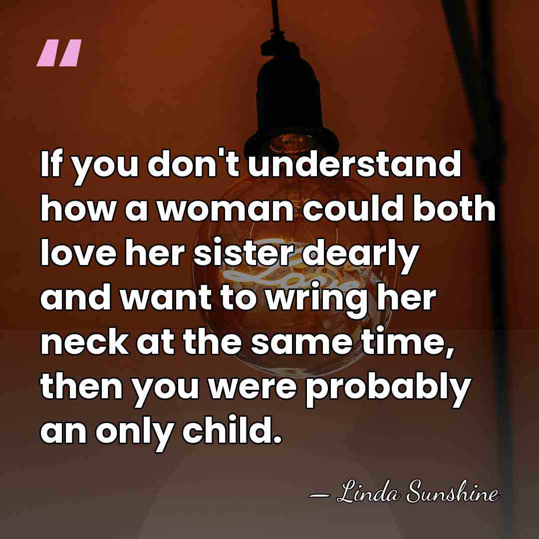 If you don't understand how a woman could both love her sister&hellip; - Linda Sunshine