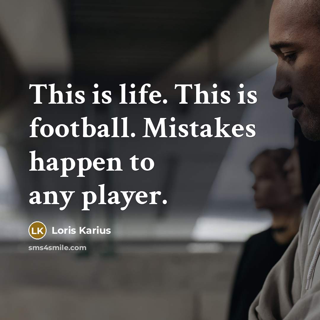 “This is life. This is football. Mistakes happen to any…” quote by Loris Karius