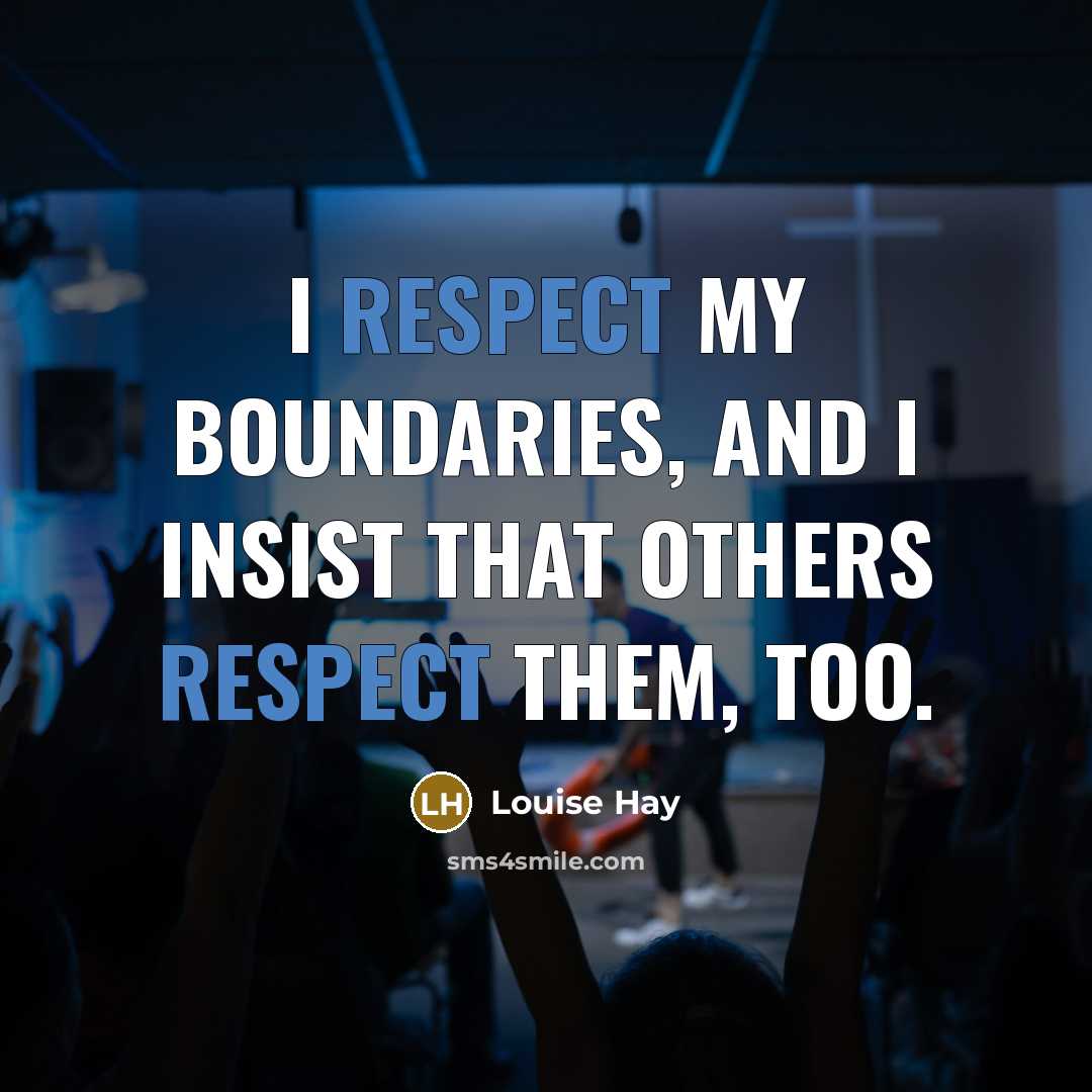 “I respect my boundaries, and I insist that others respect…” quote by Louise Hay
